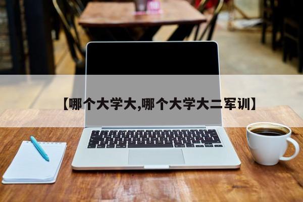 【哪个大学大,哪个大学大二军训】