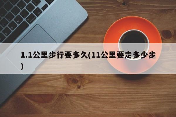1.1公里步行要多久(11公里要走多少步)