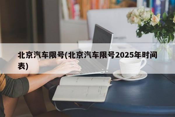北京汽车限号(北京汽车限号2025年时间表)