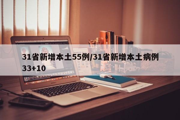 31省新增本土55例/31省新增本土病例33+10