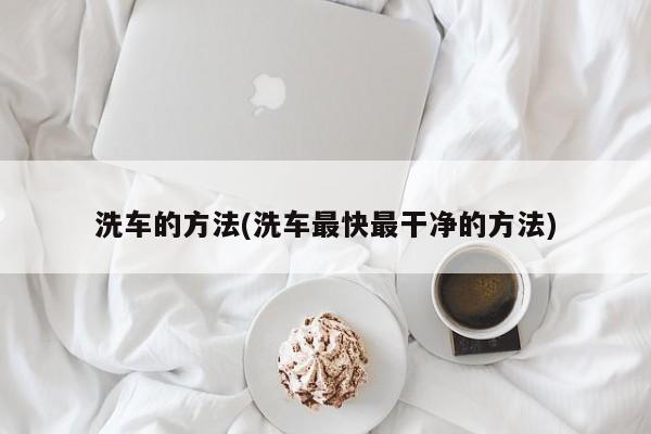 洗车的方法(洗车最快最干净的方法)
