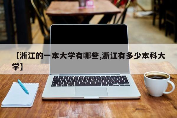 【浙江的一本大学有哪些,浙江有多少本科大学】