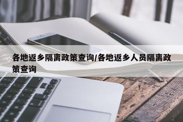 各地返乡隔离政策查询/各地返乡人员隔离政策查询