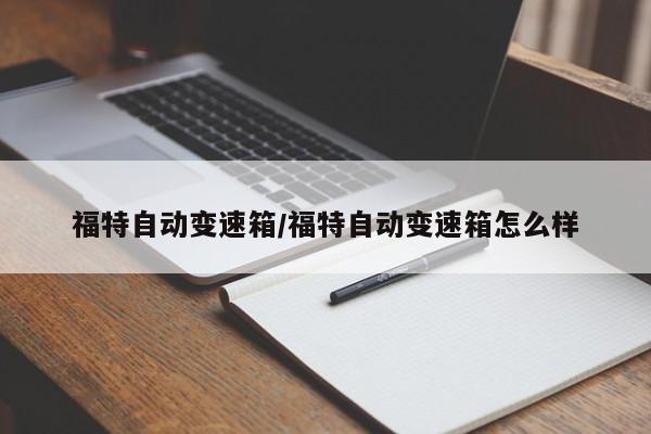福特自动变速箱/福特自动变速箱怎么样