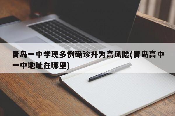 青岛一中学现多例确诊升为高风险(青岛高中一中地址在哪里)