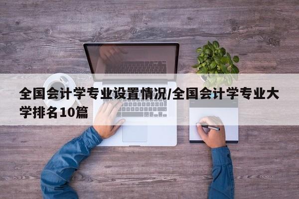 全国会计学专业设置情况/全国会计学专业大学排名10篇