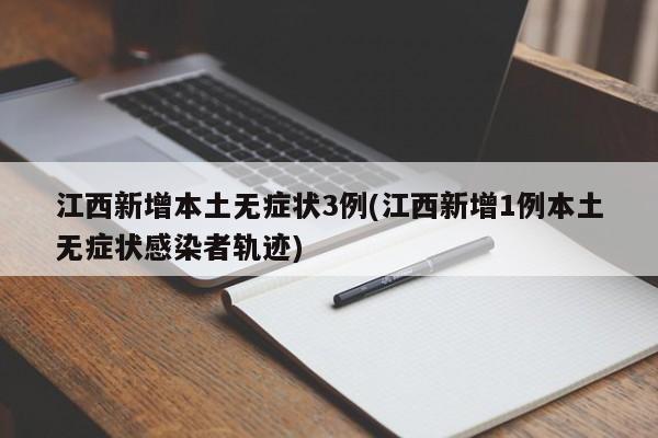 江西新增本土无症状3例(江西新增1例本土无症状感染者轨迹)
