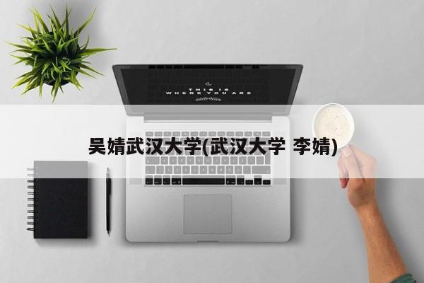 吴婧武汉大学(武汉大学 李婧)