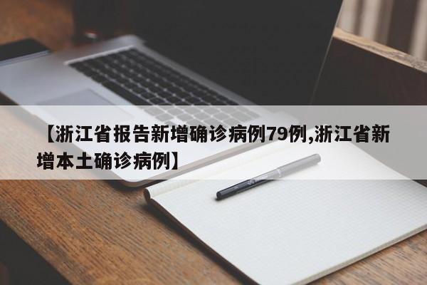 【浙江省报告新增确诊病例79例,浙江省新增本土确诊病例】