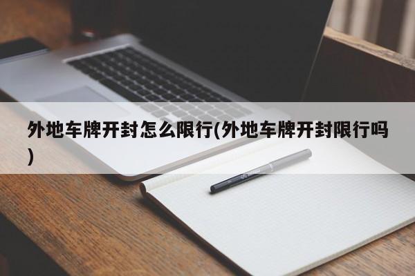 外地车牌开封怎么限行(外地车牌开封限行吗)