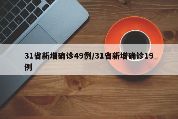 31省新增确诊49例/31省新增确诊19例