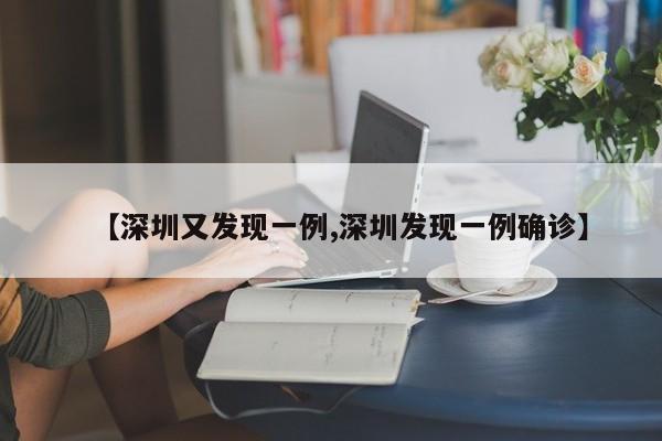 【深圳又发现一例,深圳发现一例确诊】