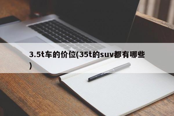 3.5t车的价位(35t的suv都有哪些)