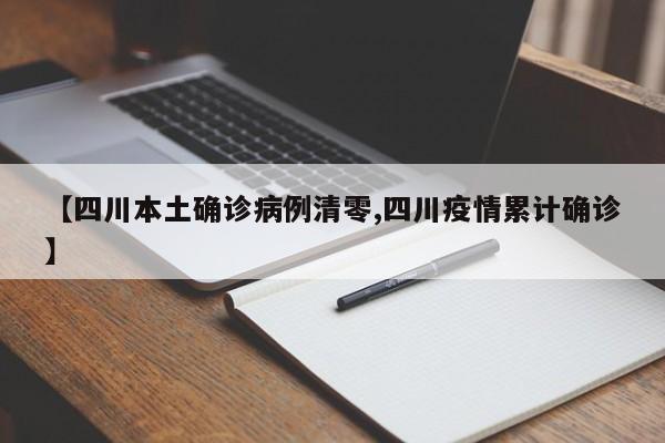 【四川本土确诊病例清零,四川疫情累计确诊】