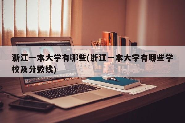 浙江一本大学有哪些(浙江一本大学有哪些学校及分数线)