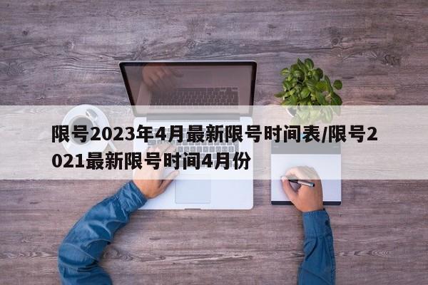 限号2023年4月最新限号时间表/限号2021最新限号时间4月份