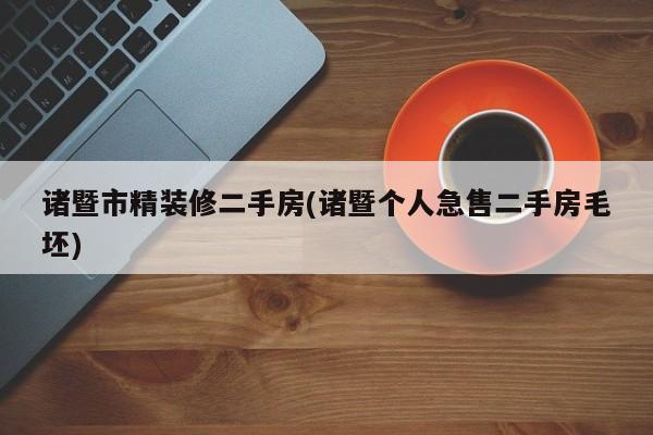 诸暨市精装修二手房(诸暨个人急售二手房毛坯)