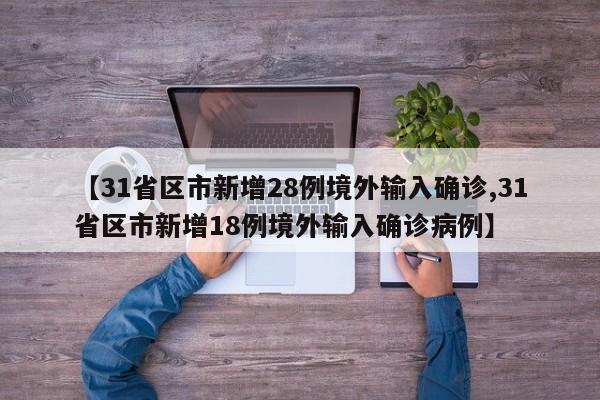 【31省区市新增28例境外输入确诊,31省区市新增18例境外输入确诊病例】