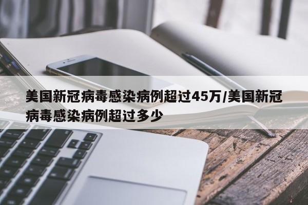 美国新冠病毒感染病例超过45万/美国新冠病毒感染病例超过多少