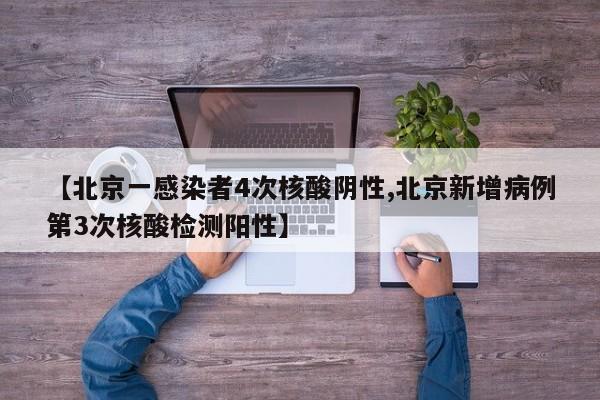 【北京一感染者4次核酸阴性,北京新增病例第3次核酸检测阳性】