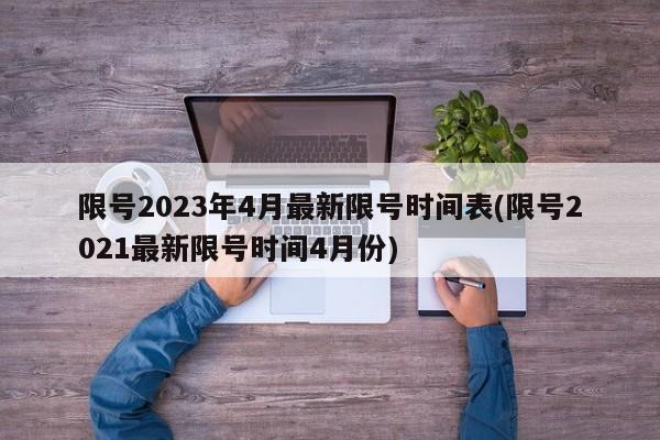 限号2023年4月最新限号时间表(限号2021最新限号时间4月份)
