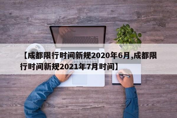【成都限行时间新规2020年6月,成都限行时间新规2021年7月时间】