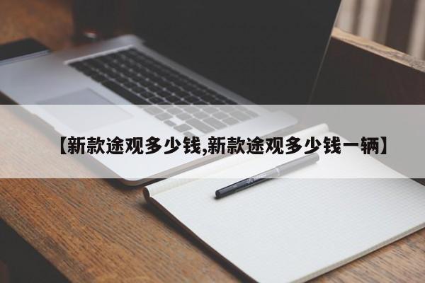 【新款途观多少钱,新款途观多少钱一辆】