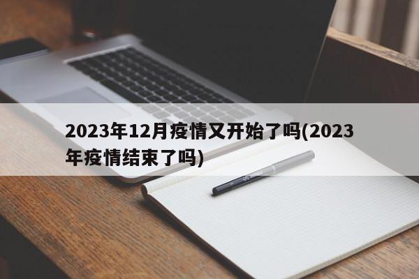 2023年12月疫情又开始了吗(2023年疫情结束了吗)