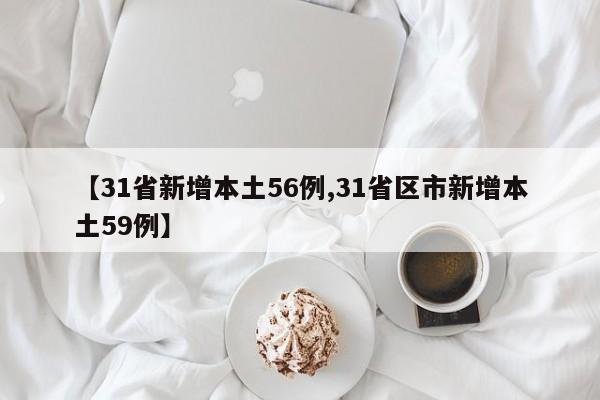 【31省新增本土56例,31省区市新增本土59例】
