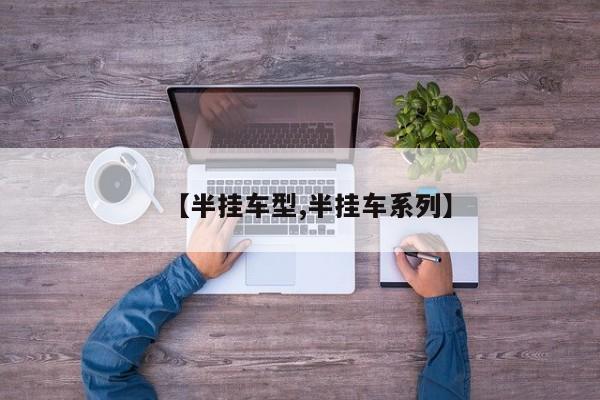 【半挂车型,半挂车系列】