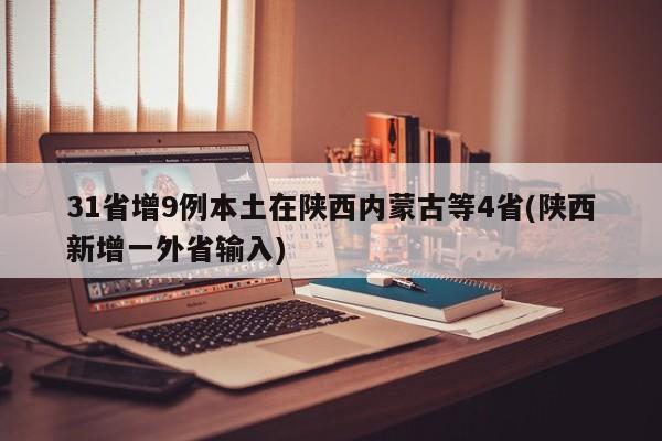 31省增9例本土在陕西内蒙古等4省(陕西新增一外省输入)