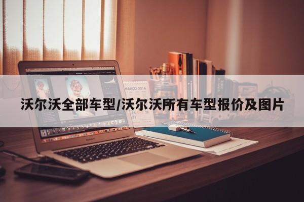 沃尔沃全部车型/沃尔沃所有车型报价及图片