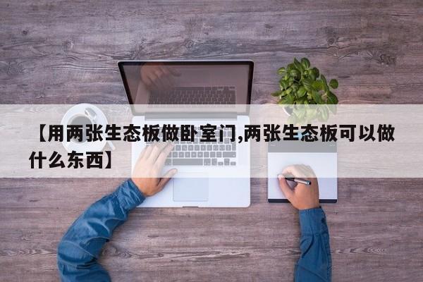【用两张生态板做卧室门,两张生态板可以做什么东西】