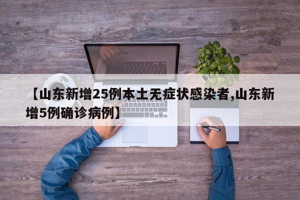 【山东新增25例本土无症状感染者,山东新增5例确诊病例】