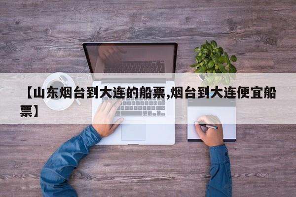 【山东烟台到大连的船票,烟台到大连便宜船票】