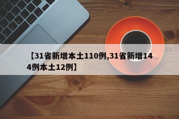 【31省新增本土110例,31省新增144例本土12例】