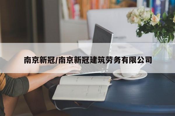 南京新冠/南京新冠建筑劳务有限公司