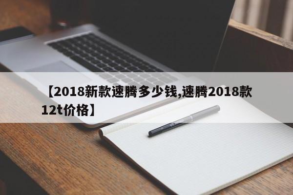 【2018新款速腾多少钱,速腾2018款12t价格】