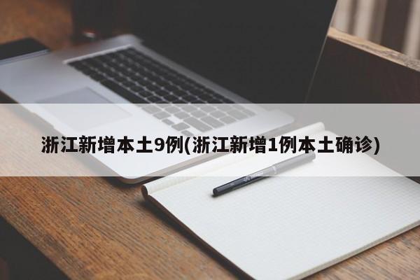 浙江新增本土9例(浙江新增1例本土确诊)