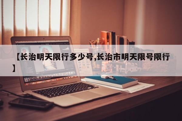 【长治明天限行多少号,长治市明天限号限行】
