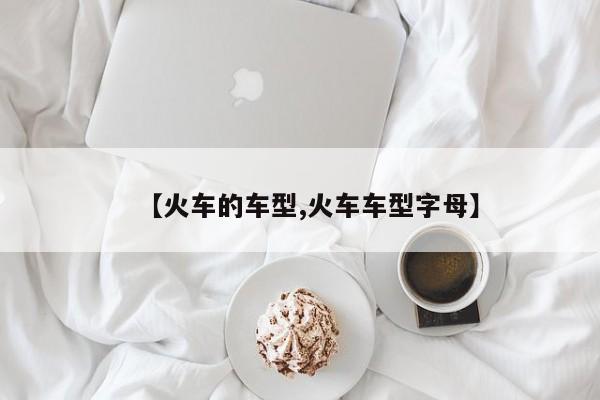 【火车的车型,火车车型字母】
