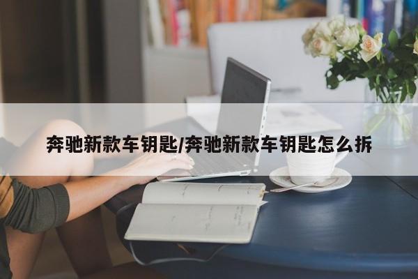 奔驰新款车钥匙/奔驰新款车钥匙怎么拆