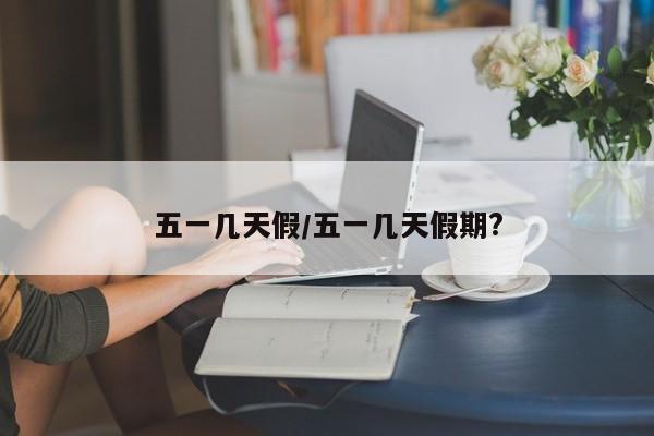 五一几天假/五一几天假期?