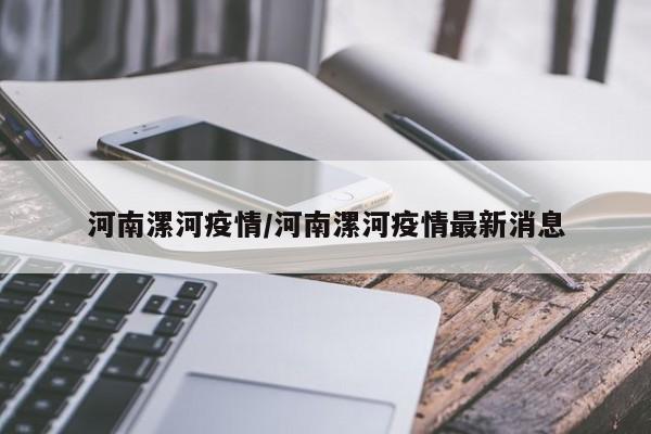 河南漯河疫情/河南漯河疫情最新消息