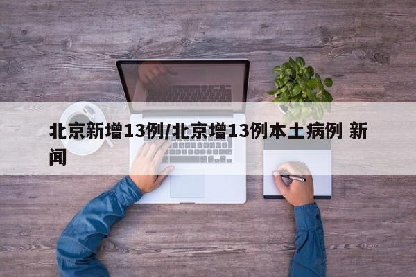 北京新增13例/北京增13例本土病例 新闻