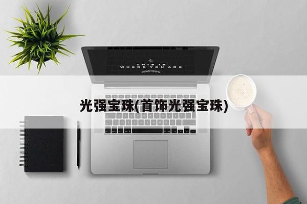 光强宝珠(首饰光强宝珠)