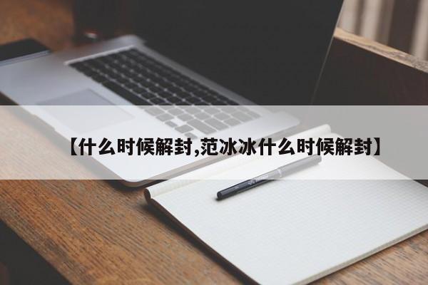 【什么时候解封,范冰冰什么时候解封】