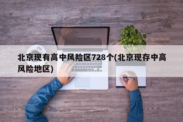 北京现有高中风险区728个(北京现存中高风险地区)