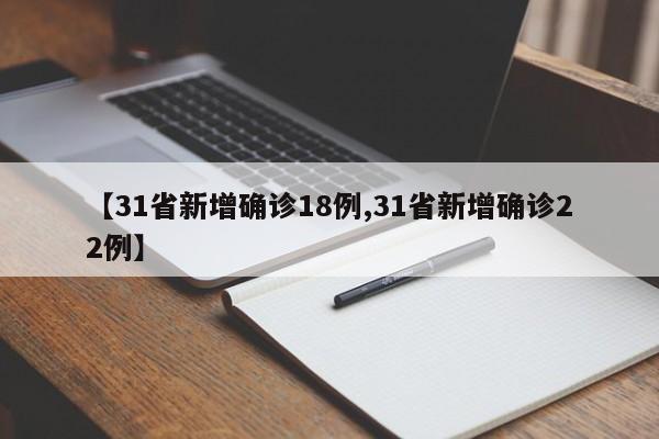 【31省新增确诊18例,31省新增确诊22例】
