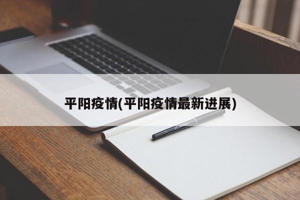 平阳疫情(平阳疫情最新进展)